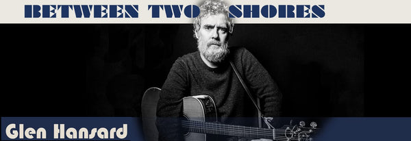 February 2018 Singer Songwriter Record of the Month - Glen Hansard - Between Two Shores
