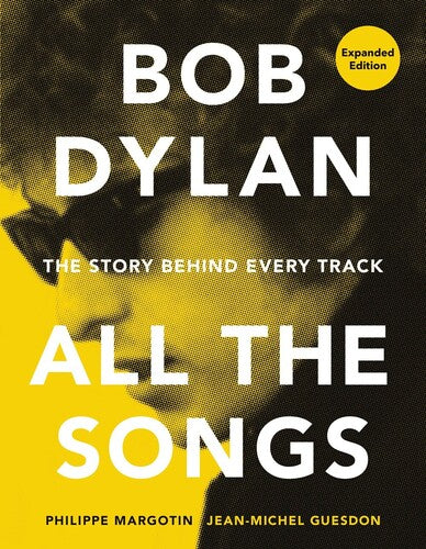 Bob Dylan All the Songs: The Story Behind Every Track, Expanded Edition (Hardcover) - Blind Tiger Record Club