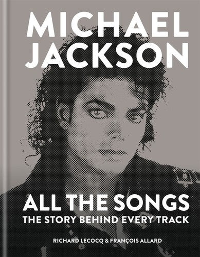 Michael Jackson All the Songs: The Story Behind Every Track (Hardcover) - Blind Tiger Record Club